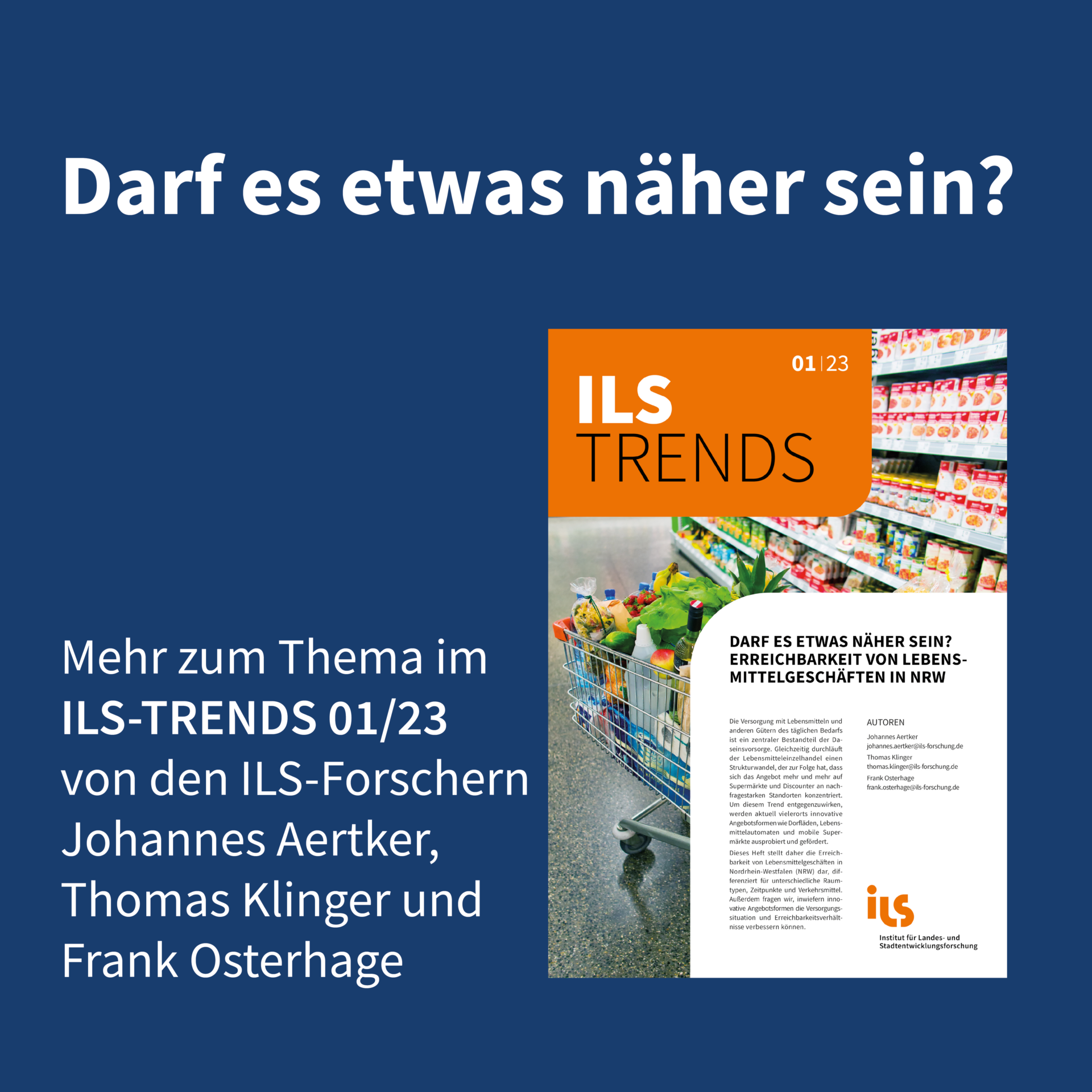 Darf es etwas näher sein? Studie zu Erreichbarkeit von Lebensmittelgeschäften in NRW: ILS-TRENDS 01/23 Darf es etwas näher sein? Studie zu Erreichbarkeit von Lebensmittelgeschäften in NRW: ILS-TRENDS 01/23